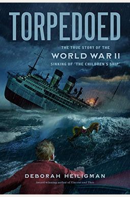 Torpedoed: The True Story Of The World War Ii Sinking Of The Children's Ship Torpedoed: The True Story Of The World War Ii Sinking Of The Children's Ship