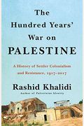 The Hundred Years' War On Palestine: A History Of Settler Colonialism And Resistance, 1917-2017