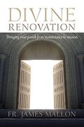 Divine Renovation Bringing Your Parish From Maintenance To Mission