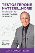 Testosterone Matters ... More!: The Secret to Healthy Aging in Women