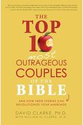 The Top 10 Most Outrageous Couples Of The Bible: And How Their Stories Can Revolutionize Your Marriage