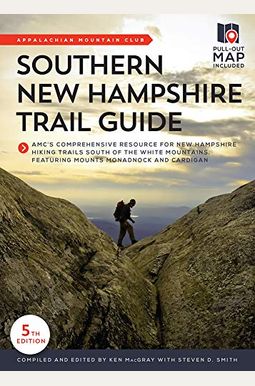 Southern New Hampshire Trail Guide: Amc's Comprehensive Resource for New Hampshire Hiking Trails South of the White Mountains, Featuring Mounts Monadn