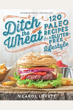 Ditch The Wheat: 120 Paleo Recipes For A Gluten-Free Lifestyle Ditch The Wheat: 120 Paleo Recipes For A Gluten-Free Lifestyle