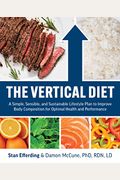 The Vertical Diet: A Simple, Sensible, And Sustainable Lifestyle Plan To Improve Body Composition F Or Optimal Health And Performance