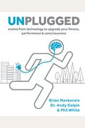 Unplugged: Evolve From Technology To Upgrade Your Fitness, Performance & Consciousness