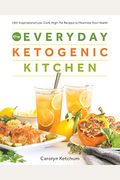 The Everyday Ketogenic Kitchen: 150+ Inspirational Low-Carb, High-Fat Recipes To Maximize Your Health