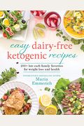 Easy Dairy-Free Ketogenic Recipes: 200+ Low-Carb Family Favorites For Weight Loss And Health