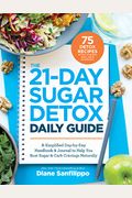 The 21-Day Sugar Detox Daily Guide: A Simplified, Day-By-Day Handbook & Journal To Help You Bust Sugar & Carb Cravin Gs Naturally