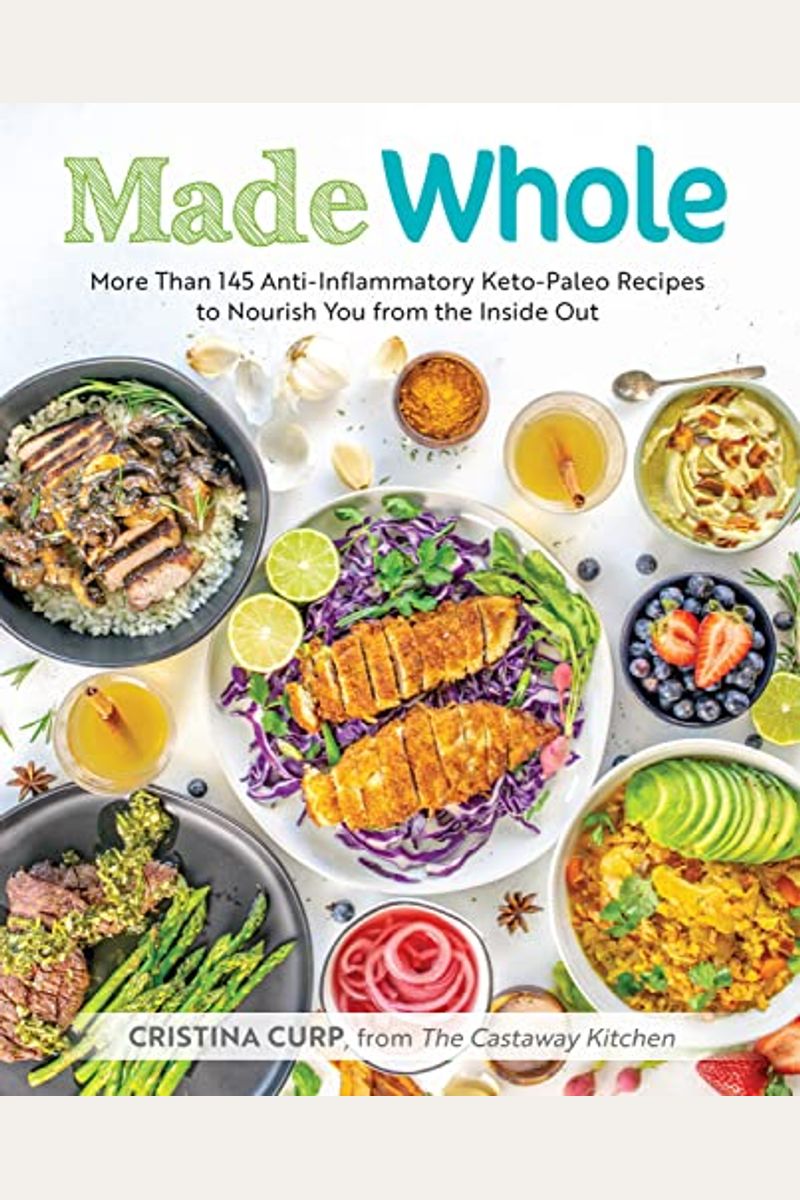 Made Whole: More Than 145 Anti-Inflammatory Keto-Paleo Recipes To Nourish You From The Insid E Out