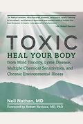 Toxic: Heal Your Body From Mold Toxicity, Lyme Disease, Multiple Chemical Sensitivities, And Chronic Environmental Illness