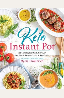 Keto Instant Pot: 130+ Healthy Low-Carb Recipes For Your Electric Pressure Cooker Or Slow Cooker Keto Instant Pot: 130+ Healthy Low-Carb Recipes For Your Electric Pressure Cooker Or Slow Cooker