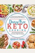 Dairy Free Keto Cooking: A Nutritional Approach To Restoring Health And Wellness With 160 Squeaky-Clean L Ow-Carb, High-Fat Recipes