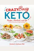 Crazy Busy Keto: Recipes, Shortcuts, And Tips For Surviving Without Sugar And Starch