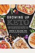 Growing Up Keto: A Practical Guide For Kids And Parents With Over 110 Recipes The Whole Family Wi Ll Love