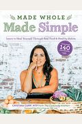 Made Whole Made Simple: Learn To Heal Yourself Through Real Food & Healthy Habits
