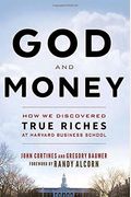 God And Money: How We Discovered True Riches At Harvard Business School