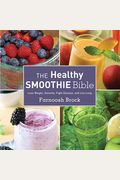 The Healthy Smoothie Bible: Lose Weight, Detoxify, Fight Disease, And Live Long