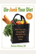 Un-Junk Your Diet: How To Shop, Cook, And Eat To Fight Inflammation And Feel Better Forever