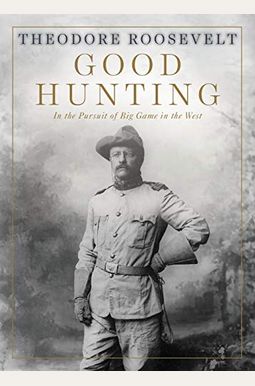 Good Hunting - In Pursuit Of The Big Game In The West Good Hunting - In Pursuit Of The Big Game In The West