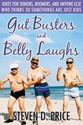 Gut Busters And Belly Laughs: Jokes For Seniors, Boomers, And Anyone Else Who Thinks Thirty-Something Are Just Kids