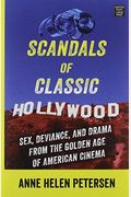 Scandals Of Classic Hollywood: Sex, Deviance, And Drama From The Golden Age Of American Cinema