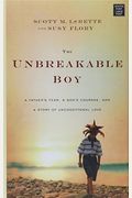The Unbreakable Boy: A Father's Fear, A Son's Courage, And A Story Of Unconditional Love