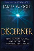 The Discerner: Hearing, Confirming, And Acting On Prophetic Revelation (A Guide To Receiving Gifts Of Discernment And Testing The Spi