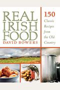 Real Irish Food: 150 Classic Recipes From The Old Country