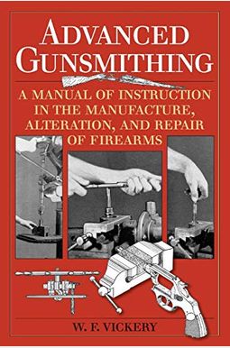 Advanced Gunsmithing: A Manual of Instruction in the Manufacture, Alteration, and Repair of Firearms (75th Anniversary Edition) Advanced Gunsmithing: A Manual of Instruction in the Manufacture, Alteration, and Repair of Firearms (75th Anniversary Edition)