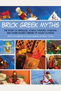 Brick Greek Myths: The Stories Of Heracles, Athena, Pandora, Poseidon, And Other Ancient Heroes Of Mount Olympus