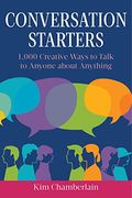 Conversation Starters: 1,000 Creative Ways To Talk To Anyone About Anything