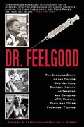 Dr. Feelgood: The Shocking Story Of The Doctor Who May Have Changed History By Treating And Drugging Jfk, Marilyn, Elvis, And Other