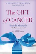 The Gift Of Cancer: A Miraculous Journey To Healing