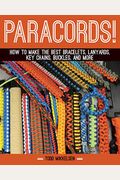 Paracord!: How To Make The Best Bracelets, Lanyards, Key Chains, Buckles, And More