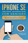 Iphone Se For Seniors: A Ridiculously Simple Guide To The Second-Generation Se Iphone