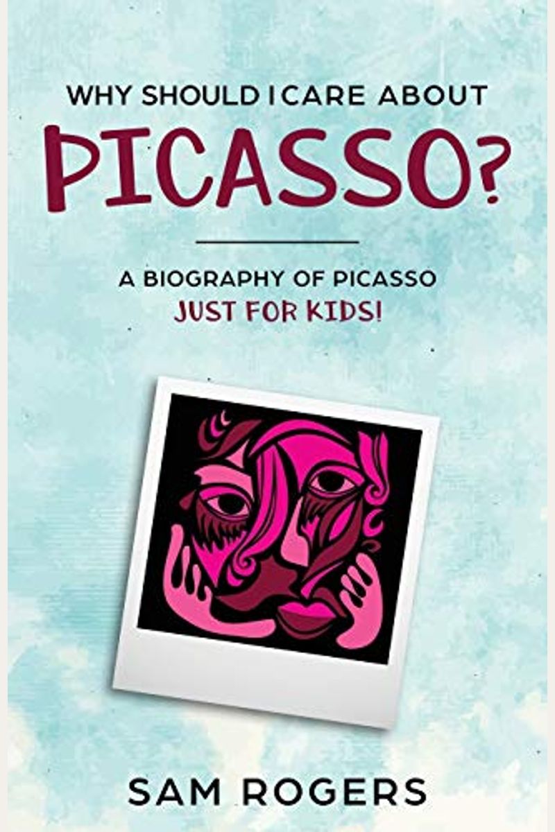 Why Should I Care About Picasso?: A Biography Of Pablo Picasso Just Kids!