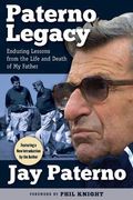 Paterno Legacy: Enduring Lessons From The Life And Death Of My Father