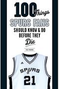 100 Things Spurs Fans Should Know And Do Before They Die