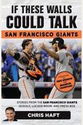 If These Walls Could Talk: San Francisco Giants: Stories From The San Francisco Giants Dugout, Locker Room, And Press Box