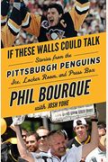 If These Walls Could Talk: Pittsburgh Penguins: Stories From The Pittsburgh Penguins Ice, Locker Room, And Press Box