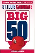 The Big 50: St. Louis Cardinals: The Men And Moments That Made The St. Louis Cardinals