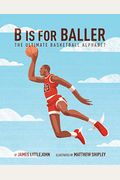B Is For Baller: The Ultimate Basketball Alphabet Volume 1