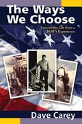 The Ways We Choose: Lessons For Life From A Pow's Experience
