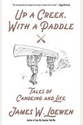 Up A Creek, With A Paddle: Tales Of Canoeing And Life