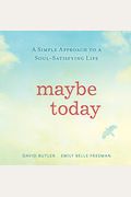 Maybe Today: A Simple Approach To A Soul-Satisfying Life