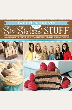 Sweets & Treats With Six Sisters' Stuff: 100+ Desserts, Gift Ideas, And Traditions For The Whole Family Sweets & Treats With Six Sisters' Stuff: 100+ Desserts, Gift Ideas, And Traditions For The Whole Family