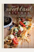 Our Sweet Basil Kitchen: Fresh Twists On Family Favorites With Recipe Mashups And Unique Flavor Combinations