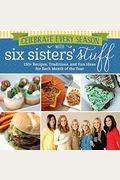 Celebrate Every Season With Six Sisters' Stuff: 150+ Recipes, Traditions, And Fun Ideas For Each Month Of The Year