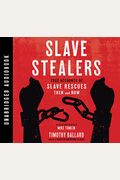 Slave Stealers: True Accounts Of Slave Rescues: Then And Now