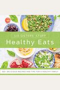 Healthy Eats With Six Sisters' Stuff: 101+ Delicious Recipes And Tips For A Healthy Family